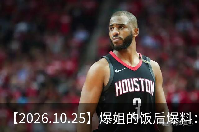 【2026.10.25】爆姐的饭后爆料：生命不止，爆料不息！