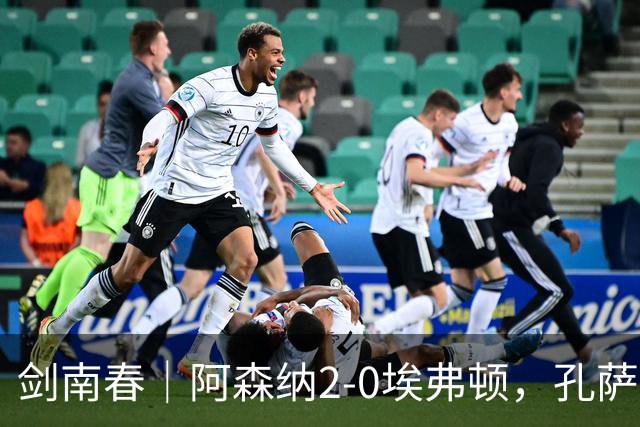 剑南春｜阿森纳2-0埃弗顿，孔萨破门，加布里埃尔建功