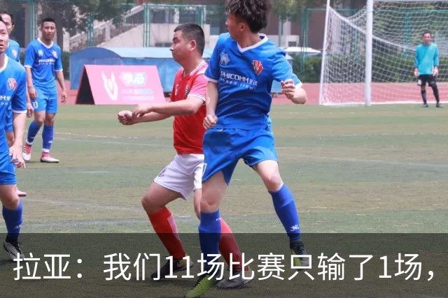 拉亚：我们11场比赛只输了1场，这都叫令人心烦我还能说啥？
