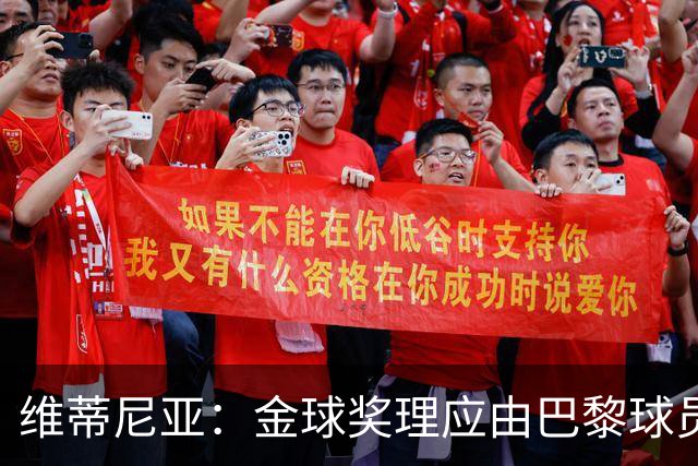 维蒂尼亚：金球奖理应由巴黎球员获得 面对亚马尔谈不上“害怕”